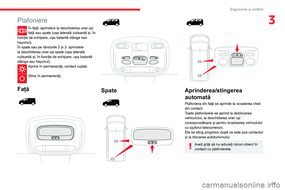 CITROEN JUMPER SPACETOURER 2021  Ghiduri De Utilizare (in Romanian) 91
Ergonomie și confort
3Plafoniere
În față: aprindere la deschiderea unei uși 
față sau spate (ușa laterală culisantă și, în 
funcție de echipare, ușa batantă stânga sau 
hayonul).
Î