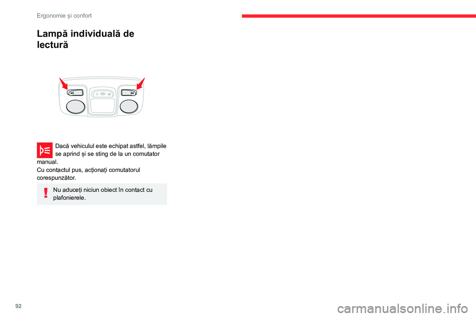 CITROEN JUMPER SPACETOURER 2021  Ghiduri De Utilizare (in Romanian) 92
Ergonomie și confort
Lampă individuală de 
lectură
 
 
Dacă vehiculul este echipat astfel, lămpile 
se aprind și se sting de la un comutator 
manual.
Cu contactul pus, acționați comutatoru
