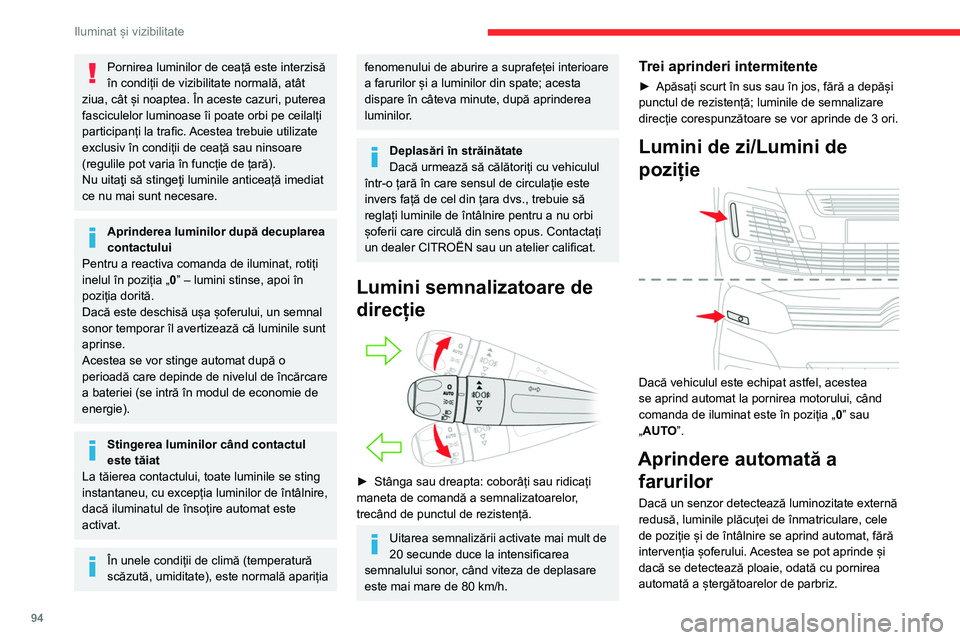 CITROEN JUMPER SPACETOURER 2021  Ghiduri De Utilizare (in Romanian) 94
Iluminat și vizibilitate
Luminile se sting automat imediat ce 
luminozitatea devine din nou suficientă sau 
ștergătoarele se opresc.
Defecțiune
În caz de defecțiune a senzorului de ploaie/
l