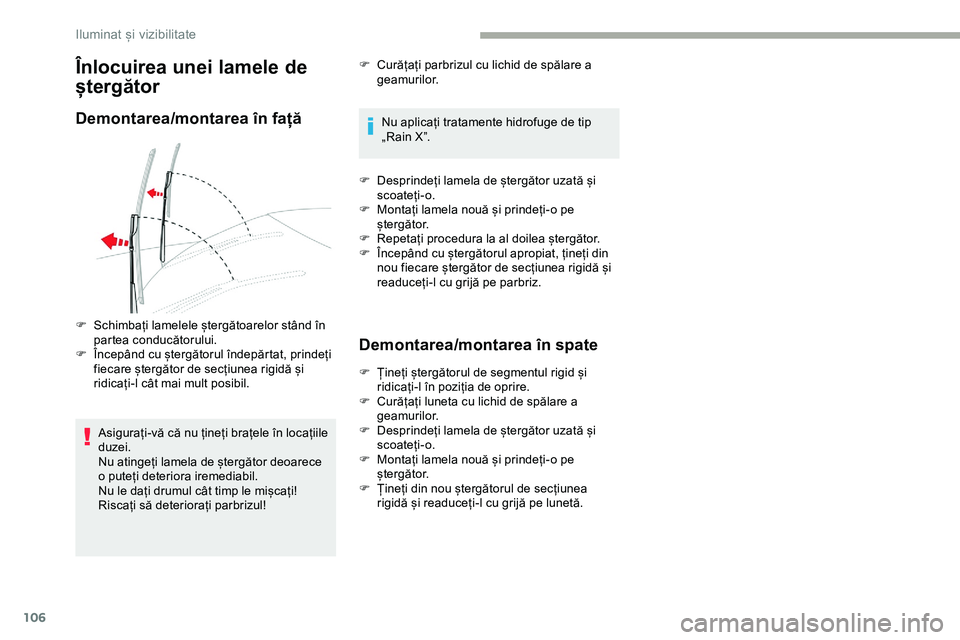 CITROEN JUMPER SPACETOURER 2020  Ghiduri De Utilizare (in Romanian) 106
Înlocuirea unei lamele de 
ștergător
Demontarea/montarea în față
Asigurați-vă că nu țineți brațele în locațiile 
duzei.
Nu atingeți lamela de ștergător deoarece 
o puteți deterio