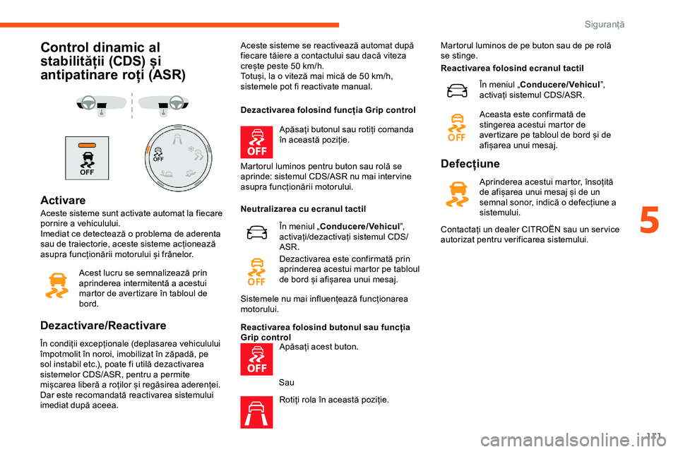 CITROEN JUMPER SPACETOURER 2020 Ghiduri De Utilizare (in Romanian) 111
Control dinamic al
stabilității (CDS) și
antipatinare roți (ASR)
Activare
Aceste sisteme sunt activate automat la fiecare
pornire a vehiculului.
Imediat ce detectează o problema de aderent CITROEN JUMPER SPACETOURER 2020 Ghiduri De Utilizare (in Romanian) 111
Control dinamic al
stabilității (CDS) și
antipatinare roți (ASR)
Activare
Aceste sisteme sunt activate automat la fiecare
pornire a vehiculului.
Imediat ce detectează o problema de aderent