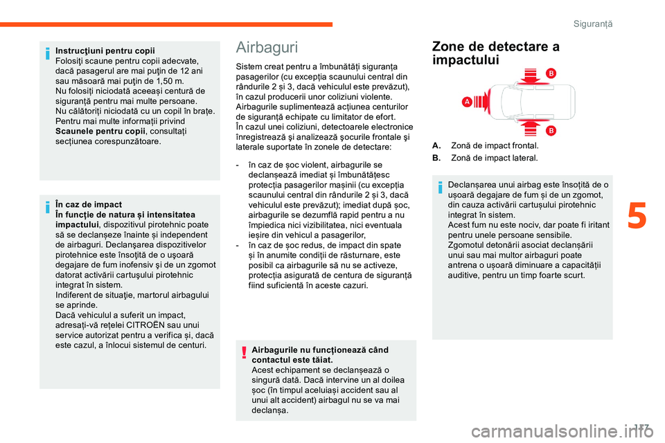 CITROEN JUMPER SPACETOURER 2020  Ghiduri De Utilizare (in Romanian) 117
Instrucţiuni pentru copii
Folosiţi scaune pentru copii adecvate, 
dacă pasagerul are mai puţin de 12 ani 
sau măsoară mai puţin de 1,50 m.
Nu folosiți niciodată aceeași centură de 
sigu