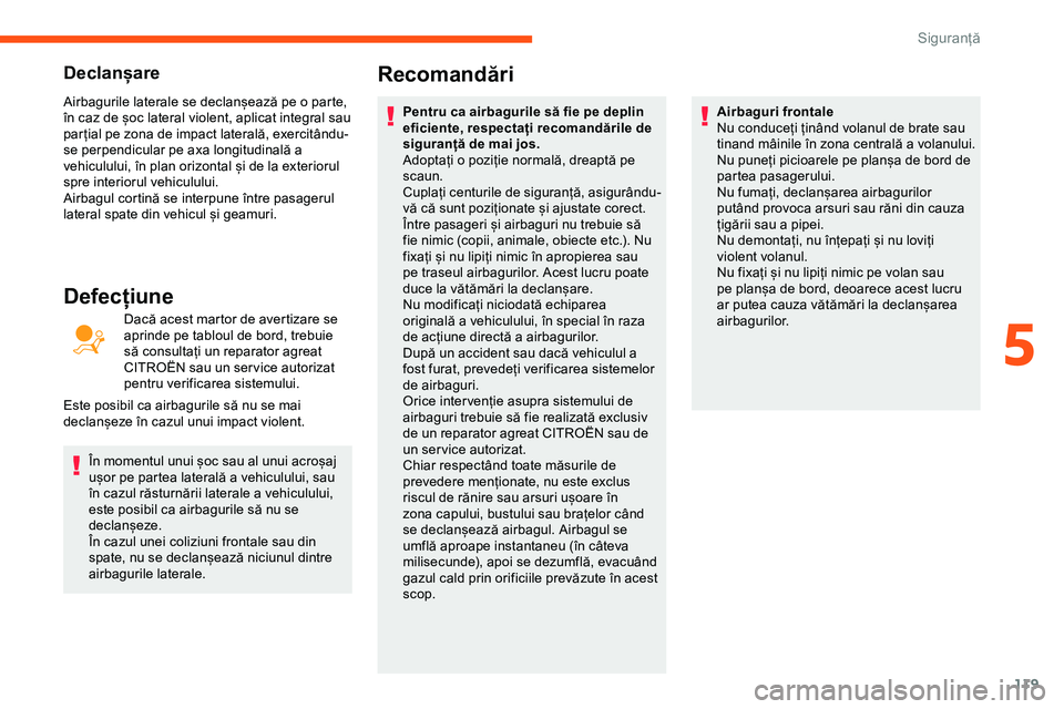 CITROEN JUMPER SPACETOURER 2020 Ghiduri De Utilizare (in Romanian) 119
Declanșare
Airbagurile laterale se declanșează pe o parte,
în caz de șoc lateral violent, aplicat integral sau
par țial pe zona de impact laterală, exercitându-
se perpendicular pe axa l CITROEN JUMPER SPACETOURER 2020 Ghiduri De Utilizare (in Romanian) 119
Declanșare
Airbagurile laterale se declanșează pe o parte,
în caz de șoc lateral violent, aplicat integral sau
par țial pe zona de impact laterală, exercitându-
se perpendicular pe axa l