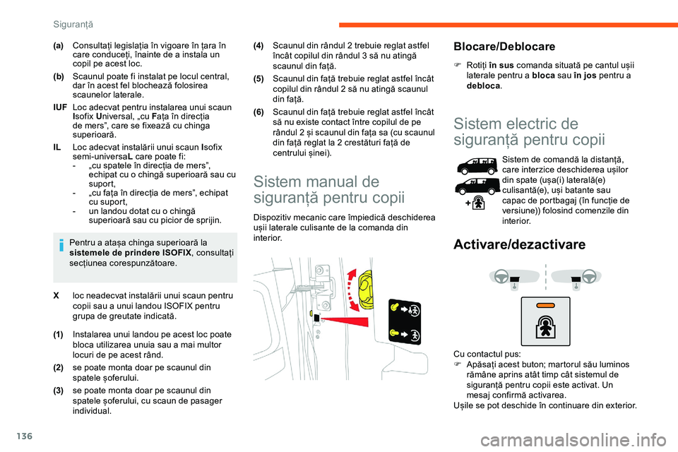 CITROEN JUMPER SPACETOURER 2020  Ghiduri De Utilizare (in Romanian) 136
(a)Consultați legislația în vigoare în țara în 
care conduceți, înainte de a instala un 
copil pe acest loc.
(b) Scaunul poate fi instalat pe locul central, 
dar în acest fel blochează f