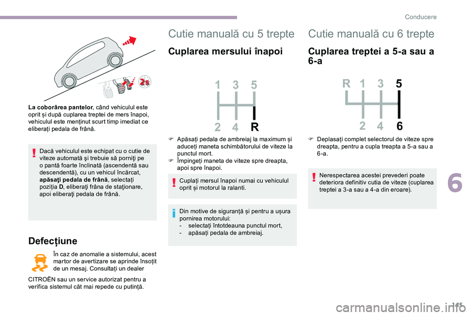 CITROEN JUMPER SPACETOURER 2020 Ghiduri De Utilizare (in Romanian) 145
Dacă vehiculul este echipat cu o cutie de
viteze automată şi trebuie să porniţi pe
o pantă foarte înclinată (ascendentă sau
descendentă), cu un vehicul încărcat,
apăsaţi pedala d CITROEN JUMPER SPACETOURER 2020 Ghiduri De Utilizare (in Romanian) 145
Dacă vehiculul este echipat cu o cutie de
viteze automată şi trebuie să porniţi pe
o pantă foarte înclinată (ascendentă sau
descendentă), cu un vehicul încărcat,
apăsaţi pedala d
