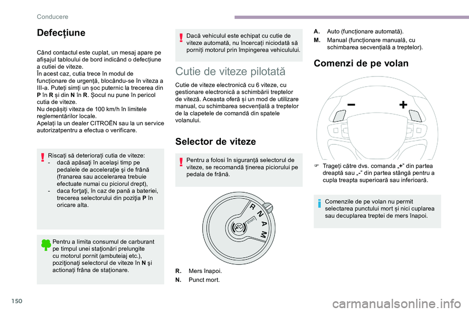 CITROEN JUMPER SPACETOURER 2020  Ghiduri De Utilizare (in Romanian) 150
Defecțiune
Când contactul este cuplat, un mesaj apare pe 
afișajul tabloului de bord indicând o defecțiune 
a cutiei de viteze.
În acest caz, cutia trece în modul de 
funcționare de urgen