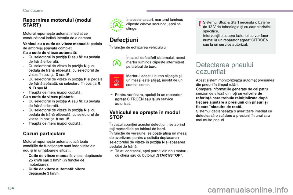 CITROEN JUMPER SPACETOURER 2020  Ghiduri De Utilizare (in Romanian) 154
Repornirea motorului (modul 
S TA R T )
Motorul repornește automat imediat ce 
conducătorul indică intenția de a demara.
Vehicul cu o cutie de viteze manuală: pedala 
de ambreiaj apăsată co