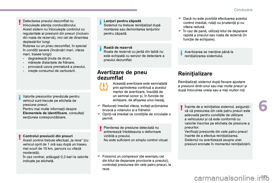 CITROEN JUMPER SPACETOURER 2020  Ghiduri De Utilizare (in Romanian) 155
Valorile presiunilor prevăzute pentru 
vehicul sunt trecute pe eticheta de 
presiune pneuri.
Pentru mai multe informații despre 
Elementele de identificare, consultați 
secțiunea corespunzăto