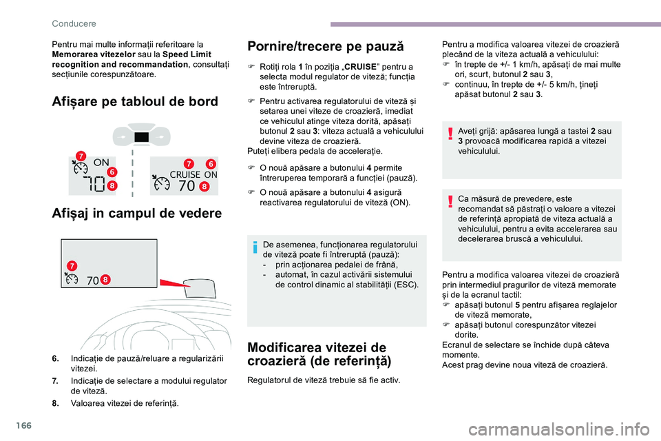 CITROEN JUMPER SPACETOURER 2020  Ghiduri De Utilizare (in Romanian) 166
Pentru mai multe informații referitoare la 
Memorarea vitezelor sau la Speed Limit 
recognition and recommandation , consultați 
secțiunile corespunzătoare.
Afișare pe tabloul de bord
Afișaj