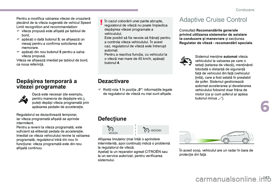 CITROEN JUMPER SPACETOURER 2020  Ghiduri De Utilizare (in Romanian) 167
Pentru a modifica valoarea vitezei de croazieră 
plecând de la viteza sugerată de vehicul Speed 
Limit recognition and recommandation:
F 
v
 iteza propusă este afișată pe tabloul de 
bord,
F