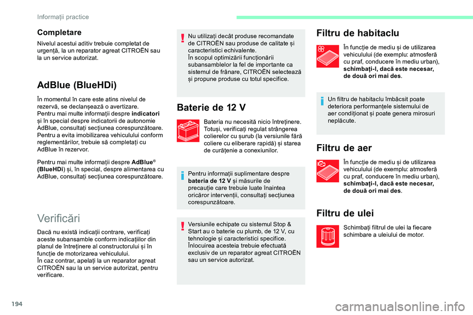 CITROEN JUMPER SPACETOURER 2020  Ghiduri De Utilizare (in Romanian) 194
Completare
Nivelul acestui aditiv trebuie completat de 
urgență, la un reparator agreat CITROËN sau 
la un ser vice autorizat.
AdBlue (BlueHDi)
În momentul în care este atins nivelul de 
reze