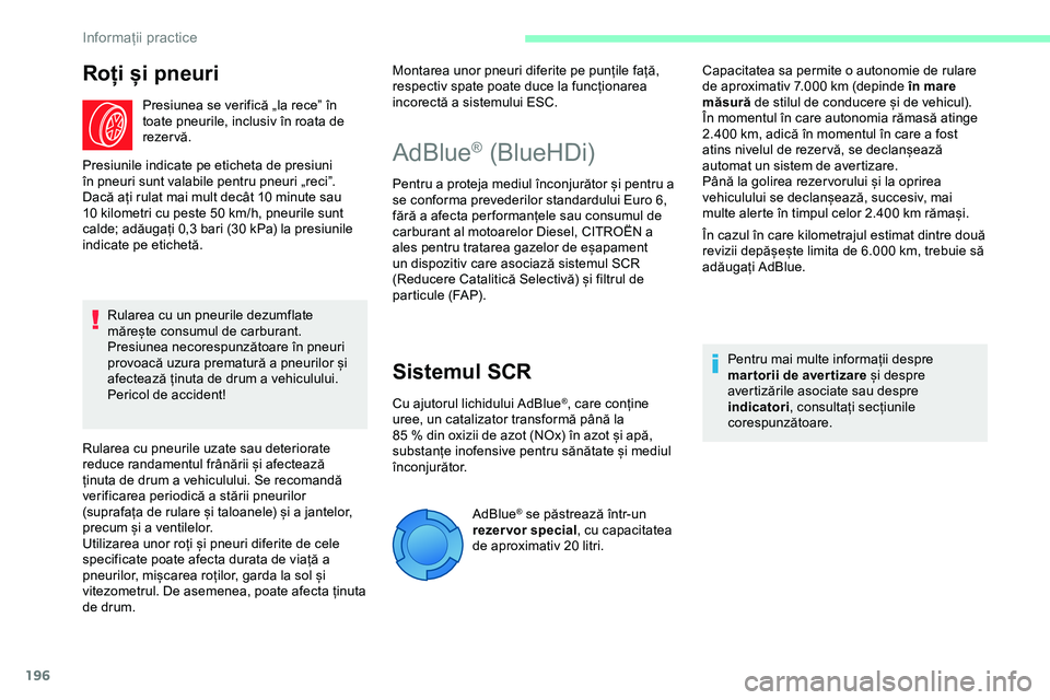 CITROEN JUMPER SPACETOURER 2020  Ghiduri De Utilizare (in Romanian) 196
Roți și pneuri
Presiunea se verifică „la rece” în 
toate pneurile, inclusiv în roata de 
rezervă.
Presiunile indicate pe eticheta de presiuni 
în pneuri sunt valabile pentru pneuri „r