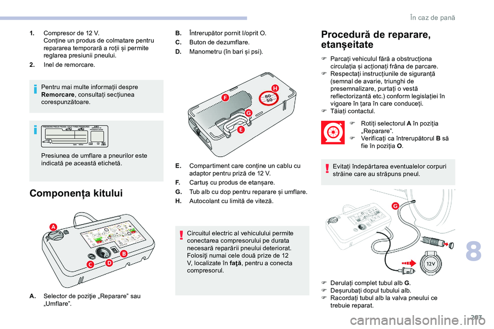 CITROEN JUMPER SPACETOURER 2020 Ghiduri De Utilizare (in Romanian) 203
1.Compresor de 12 V.
Conține un produs de colmatare pentru
repararea temporară a roții și permite
reglarea presiunii pneului.
2. Inel de remorcare.
Pentru mai multe informații despre
Remor CITROEN JUMPER SPACETOURER 2020 Ghiduri De Utilizare (in Romanian) 203
1.Compresor de 12 V.
Conține un produs de colmatare pentru
repararea temporară a roții și permite
reglarea presiunii pneului.
2. Inel de remorcare.
Pentru mai multe informații despre
Remor