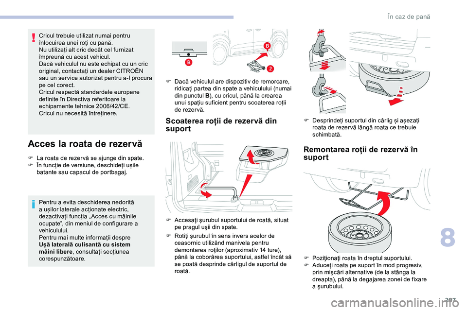 CITROEN JUMPER SPACETOURER 2020 Ghiduri De Utilizare (in Romanian) 207
Cricul trebuie utilizat numai pentru
înlocuirea unei roți cu pană.
Nu utilizați alt cric decât cel furnizat
împreună cu acest vehicul.
Dacă vehiculul nu este echipat cu un cric
original CITROEN JUMPER SPACETOURER 2020 Ghiduri De Utilizare (in Romanian) 207
Cricul trebuie utilizat numai pentru
înlocuirea unei roți cu pană.
Nu utilizați alt cric decât cel furnizat
împreună cu acest vehicul.
Dacă vehiculul nu este echipat cu un cric
original