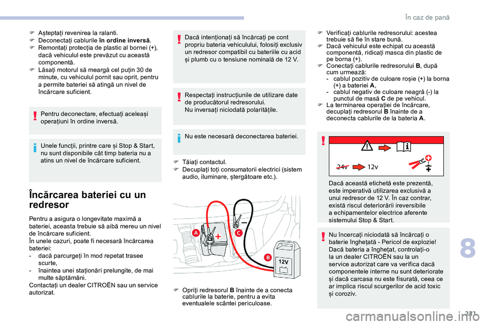 CITROEN JUMPER SPACETOURER 2020 Ghiduri De Utilizare (in Romanian) 221
24v 12v
F Așteptați revenirea la ralanti.
F D econectați cablurile în ordine inversă .
F
R
emontați protecția de plastic al bornei (+),
dacă vehiculul este prevăzut cu această
compo CITROEN JUMPER SPACETOURER 2020 Ghiduri De Utilizare (in Romanian) 221
24v 12v
F Așteptați revenirea la ralanti.
F D econectați cablurile în ordine inversă .
F
R
emontați protecția de plastic al bornei (+),
dacă vehiculul este prevăzut cu această
compo