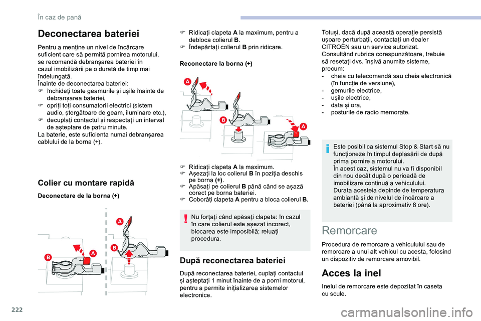 CITROEN JUMPER SPACETOURER 2020  Ghiduri De Utilizare (in Romanian) 222
Deconectarea bateriei
Pentru a menține un nivel de încărcare 
suficient care să permită pornirea motorului, 
se recomandă debranșarea bateriei în 
cazul imobilizării pe o durată de timp 