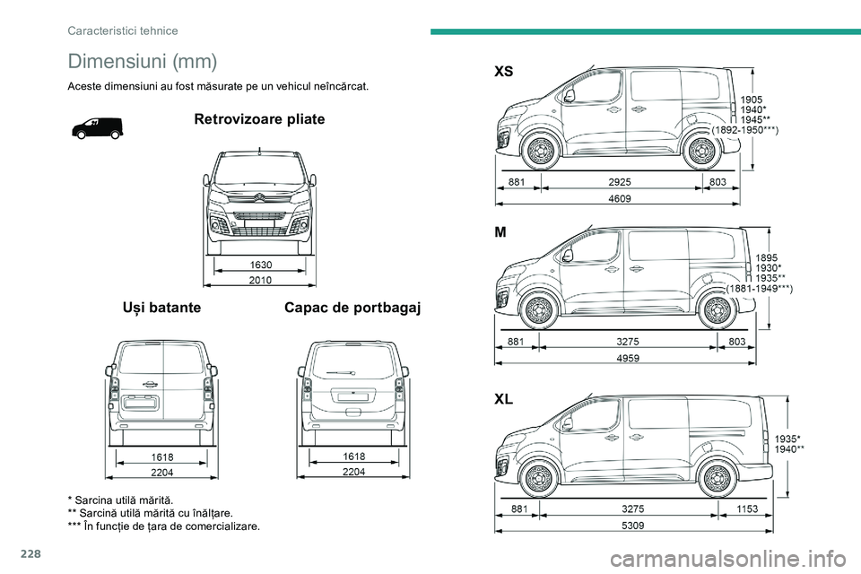 CITROEN JUMPER SPACETOURER 2020 Ghiduri De Utilizare (in Romanian) 228
Dimensiuni (mm)
Aceste dimensiuni au fost măsurate pe un vehicul neîncărcat.
Retrovizoare pliate
Uși batante Capac de portbagaj XS
M
XL
* Sarcina utilă mărită.
** Sarcină utilă mărită c CITROEN JUMPER SPACETOURER 2020 Ghiduri De Utilizare (in Romanian) 228
Dimensiuni (mm)
Aceste dimensiuni au fost măsurate pe un vehicul neîncărcat.
Retrovizoare pliate
Uși batante Capac de portbagaj XS
M
XL
* Sarcina utilă mărită.
** Sarcină utilă mărită c