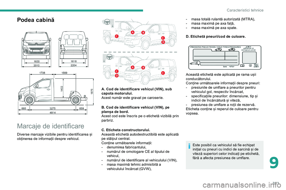 CITROEN JUMPER SPACETOURER 2020 Ghiduri De Utilizare (in Romanian) 231
Podea cabină
Marcaje de identificare
Diverse marcaje vizibile pentru identificarea și
obținerea de informații despre vehicul.A. Cod de identificare vehicul (VIN), sub
capota motorului.
Acest CITROEN JUMPER SPACETOURER 2020 Ghiduri De Utilizare (in Romanian) 231
Podea cabină
Marcaje de identificare
Diverse marcaje vizibile pentru identificarea și
obținerea de informații despre vehicul.A. Cod de identificare vehicul (VIN), sub
capota motorului.
Acest