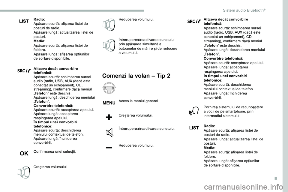 CITROEN JUMPER SPACETOURER 2020 Ghiduri De Utilizare (in Romanian) 3
Radio:
Apăsare scurtă: afișarea listei de
posturi de radio.
Apăsare lungă: actualizarea listei de
posturi.
Media:
Apăsare scurtă: afișarea listei de
foldere.
Apăsare lungă: afișarea op CITROEN JUMPER SPACETOURER 2020 Ghiduri De Utilizare (in Romanian) 3
Radio:
Apăsare scurtă: afișarea listei de
posturi de radio.
Apăsare lungă: actualizarea listei de
posturi.
Media:
Apăsare scurtă: afișarea listei de
foldere.
Apăsare lungă: afișarea op