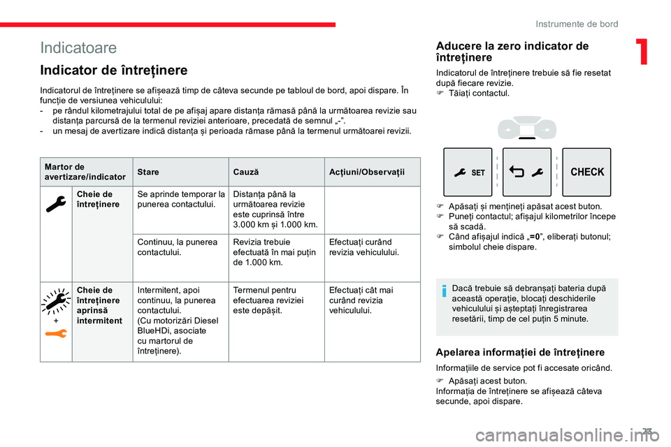 CITROEN JUMPER SPACETOURER 2020  Ghiduri De Utilizare (in Romanian) 23
Indicatoare
Indicator de întreținere
Indicatorul de întreținere se afișează timp de câteva secunde pe tabloul de bord, apoi dispare. În 
funcție de versiunea vehiculului:
- 
p
 e rândul k