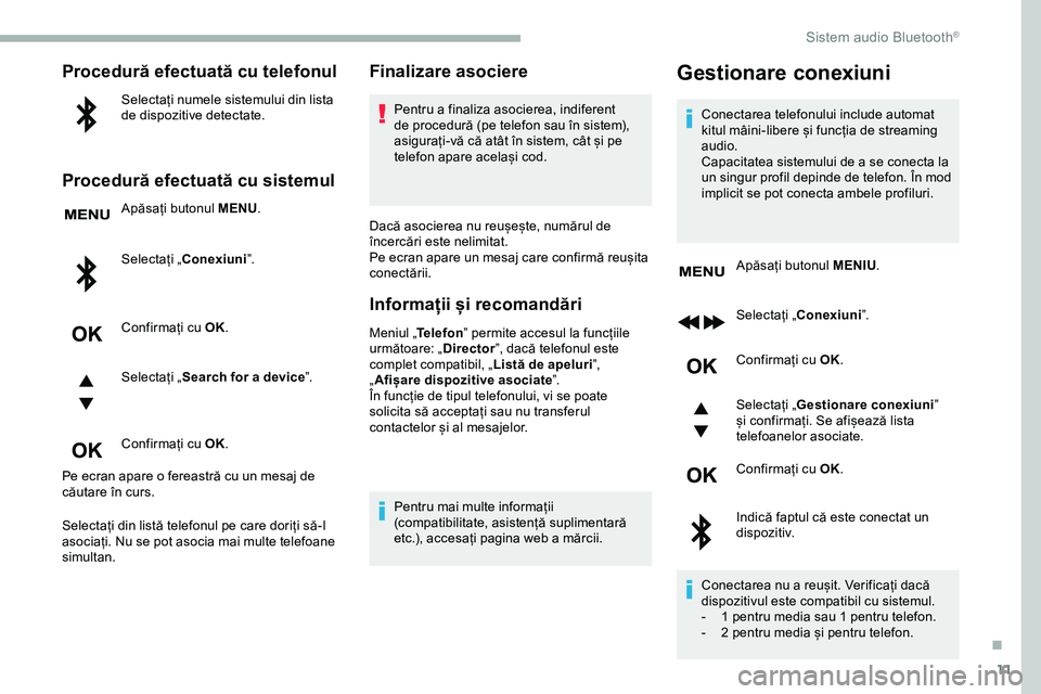 CITROEN JUMPER SPACETOURER 2020 Ghiduri De Utilizare (in Romanian) 11
Procedură efectuată cu telefonul
Selectați numele sistemului din lista
de dispozitive detectate.
Procedură efectuată cu sistemul
Apăsați butonul MENU.
Selectați „ Conexiuni ”.
Confirma CITROEN JUMPER SPACETOURER 2020 Ghiduri De Utilizare (in Romanian) 11
Procedură efectuată cu telefonul
Selectați numele sistemului din lista
de dispozitive detectate.
Procedură efectuată cu sistemul
Apăsați butonul MENU.
Selectați „ Conexiuni ”.
Confirma