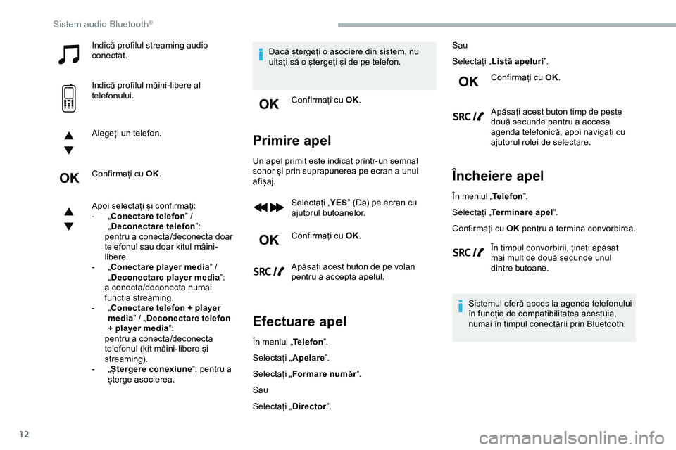 CITROEN JUMPER SPACETOURER 2020 Ghiduri De Utilizare (in Romanian) 12
Indică profilul streaming audio
conectat.
Indică profilul mâini-libere al
telefonului.
Alegeți un telefon.
Confirmați cu OK.
Apoi selectați și confirmați:
-
„
Conectare telefon ”
CITROEN JUMPER SPACETOURER 2020 Ghiduri De Utilizare (in Romanian) 12
Indică profilul streaming audio
conectat.
Indică profilul mâini-libere al
telefonului.
Alegeți un telefon.
Confirmați cu OK.
Apoi selectați și confirmați:
-
„
Conectare telefon ”