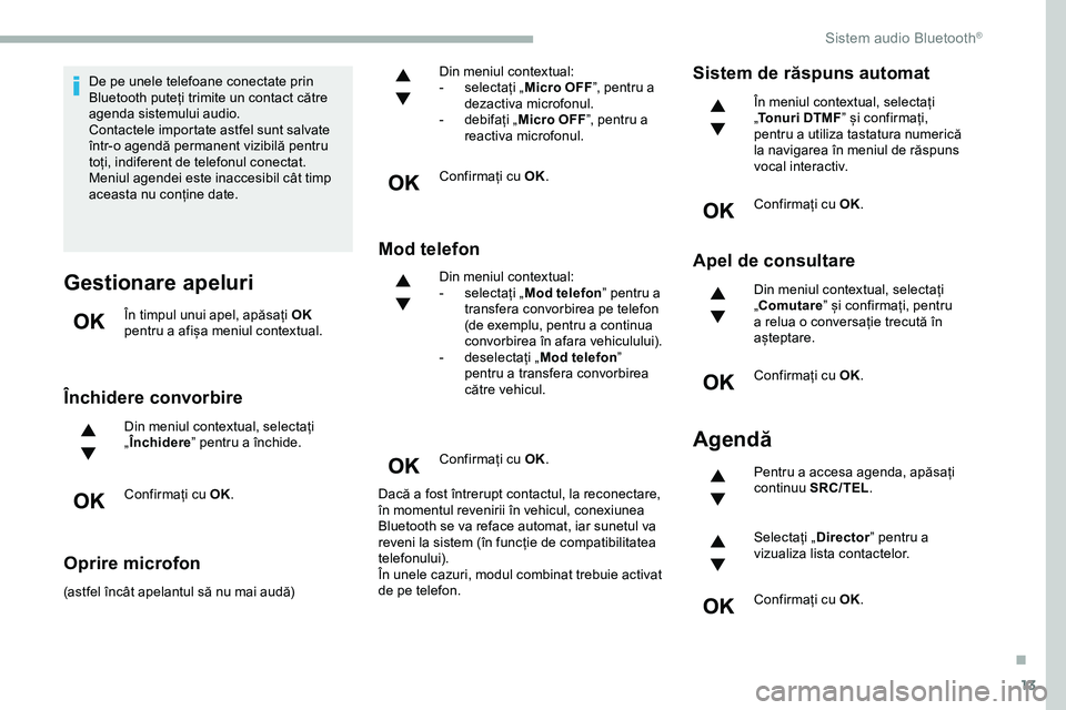 CITROEN JUMPER SPACETOURER 2020 Ghiduri De Utilizare (in Romanian) 13
De pe unele telefoane conectate prin
Bluetooth puteți trimite un contact către
agenda sistemului audio.
Contactele importate astfel sunt salvate
într-o agendă permanent vizibilă pentru
to CITROEN JUMPER SPACETOURER 2020 Ghiduri De Utilizare (in Romanian) 13
De pe unele telefoane conectate prin
Bluetooth puteți trimite un contact către
agenda sistemului audio.
Contactele importate astfel sunt salvate
într-o agendă permanent vizibilă pentru
to