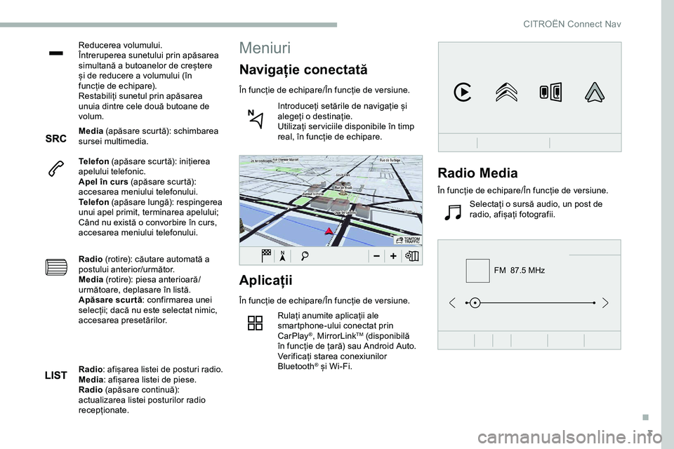 CITROEN JUMPER SPACETOURER 2020 Ghiduri De Utilizare (in Romanian) 3
FM 87.5 MHz
Reducerea volumului.
Întreruperea sunetului prin apăsarea
simultană a butoanelor de creștere
și de reducere a volumului (în
funcție de echipare).
Restabiliți sunetul prin ap CITROEN JUMPER SPACETOURER 2020 Ghiduri De Utilizare (in Romanian) 3
FM 87.5 MHz
Reducerea volumului.
Întreruperea sunetului prin apăsarea
simultană a butoanelor de creștere
și de reducere a volumului (în
funcție de echipare).
Restabiliți sunetul prin ap