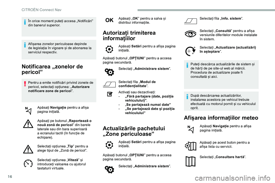 CITROEN JUMPER SPACETOURER 2020 Ghiduri De Utilizare (in Romanian) 16
Notificarea „zonelor de
pericol”
Pentru a emite notificări privind zonele de
pericol, selectați opțiunea: „Autorizare
notificare zone de pericol ”.
Apăsați Navigație pentru a afi CITROEN JUMPER SPACETOURER 2020 Ghiduri De Utilizare (in Romanian) 16
Notificarea „zonelor de
pericol”
Pentru a emite notificări privind zonele de
pericol, selectați opțiunea: „Autorizare
notificare zone de pericol ”.
Apăsați Navigație pentru a afi