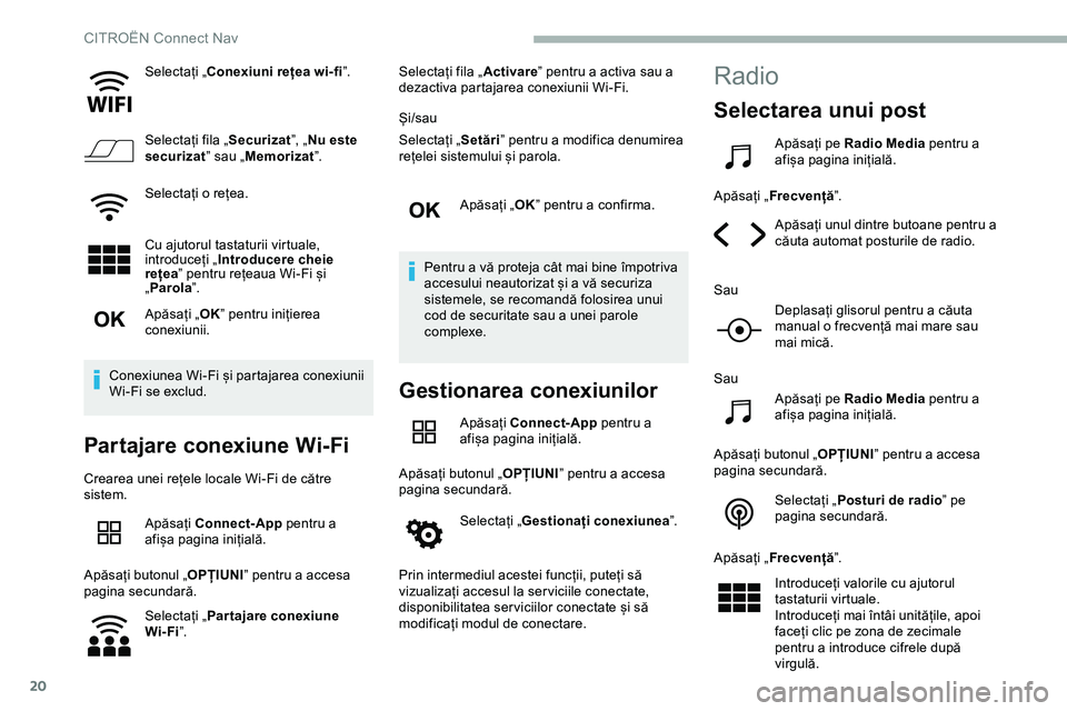 CITROEN JUMPER SPACETOURER 2020  Ghiduri De Utilizare (in Romanian) 20
Selectați „Conexiuni rețea wi-fi ”.
Selectați fila „ Securizat”, „Nu este 
securizat ” sau „Memorizat ”.
Selectați o rețea.
Cu ajutorul tastaturii virtuale, 
introduceți „ I