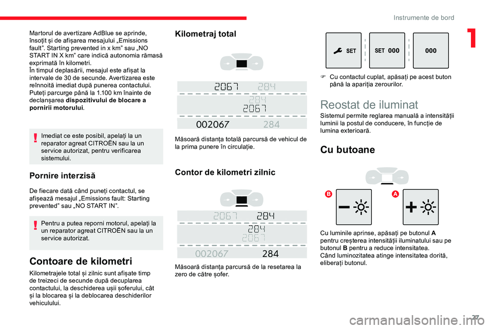 CITROEN JUMPER SPACETOURER 2020  Ghiduri De Utilizare (in Romanian) 27
Imediat ce este posibil, apelați la un 
reparator agreat CITROËN sau la un 
ser vice autorizat, pentru verificarea 
sistemului.
Pornire interzisă
De fiecare dată când puneți contactul, se 
af