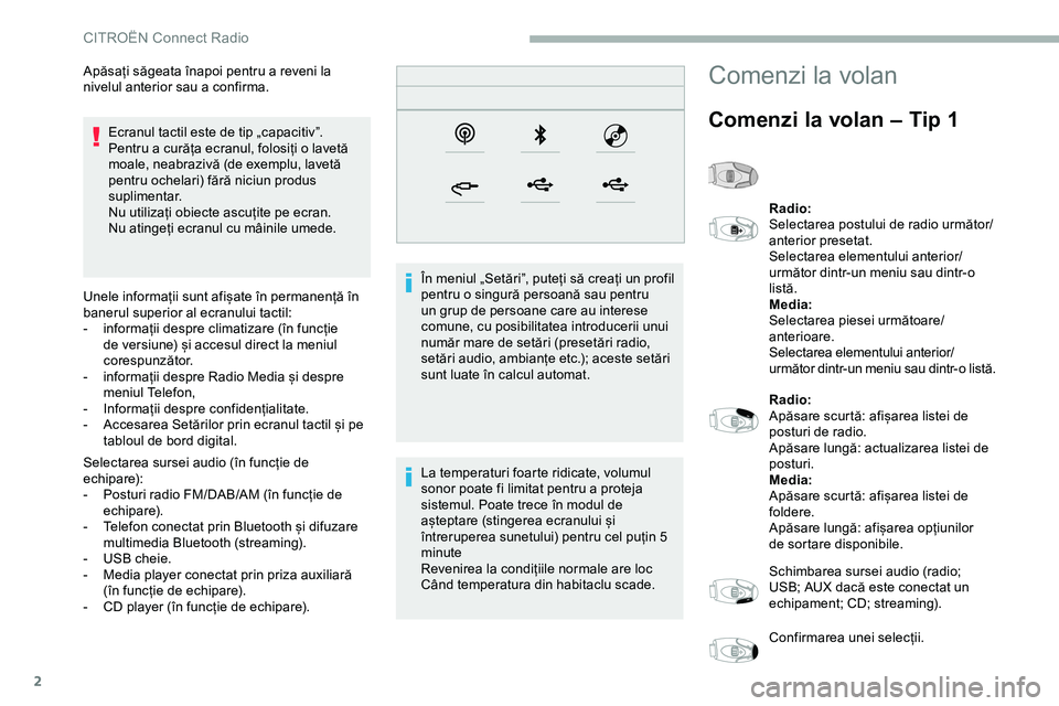 CITROEN JUMPER SPACETOURER 2020  Ghiduri De Utilizare (in Romanian) 2
Ecranul tactil este de tip „capacitiv”.
Pentru a curăța ecranul, folosiți o lavetă 
moale, neabrazivă (de exemplu, lavetă 
pentru ochelari) fără niciun produs 
suplimentar.
Nu utilizați