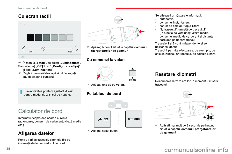 CITROEN JUMPER SPACETOURER 2020  Ghiduri De Utilizare (in Romanian) 28
Cu ecran tactil
Luminozitatea poate fi ajustată diferit 
pentru modul de zi și cel de noapte.
F
 
Î

n meniul „
Setări”, selectați „ Luminozitate ”.
Sau selectați „ OPȚIUNI”, „