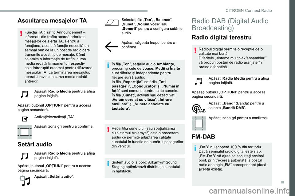 CITROEN JUMPER SPACETOURER 2020  Ghiduri De Utilizare (in Romanian) 7
Ascultarea mesajelor TA
Funcția TA (Traffic Announcement – 
informații din trafic) acordă prioritate 
mesajelor de alertă TA. Pentru a 
funcționa, această funcție necesită un 
semnal bun d