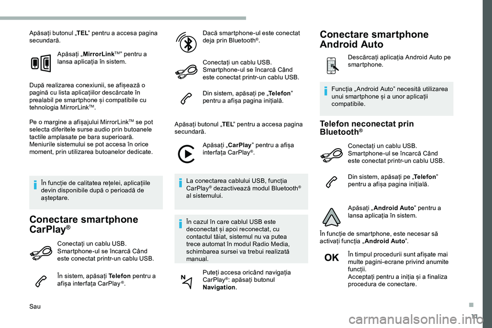 CITROEN JUMPER SPACETOURER 2020  Ghiduri De Utilizare (in Romanian) 11
Apăsați butonul „TEL” pentru a accesa pagina 
secundară.
Apăsați „MirrorLink
TM” pentru a 
lansa aplicația în sistem.
După realizarea conexiunii, se afișează o 
pagină cu lista a