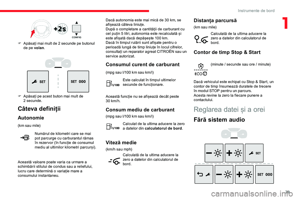 CITROEN JUMPER SPACETOURER 2020  Ghiduri De Utilizare (in Romanian) 29
F Apăsați pe acest buton mai mult de 2   secunde.
F
 
A
 păsați mai mult de 2 secunde pe butonul 
de pe volan .
Câteva definiții
Autonomie
(km sau mile)
Numărul de kilometri care se mai 
pot