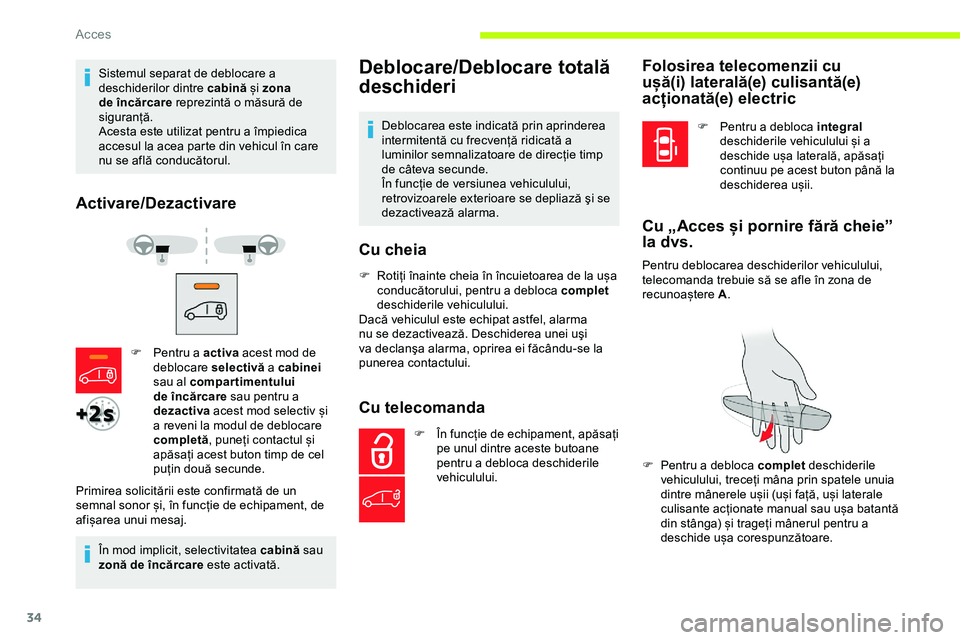 CITROEN JUMPER SPACETOURER 2020  Ghiduri De Utilizare (in Romanian) 34
Sistemul separat de deblocare a 
deschiderilor dintre cabină și zona 
de încărcare reprezintă o măsură de 
siguranță.
Acesta este utilizat pentru a împiedica 
accesul la acea parte din ve