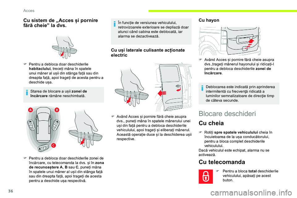 CITROEN JUMPER SPACETOURER 2020  Ghiduri De Utilizare (in Romanian) 36
Blocare deschideri
Cu cheia
F Rotiți spre spatele vehiculului cheia în încuietoarea de la ușa conducătorului, 
pentru a bloca complet deschiderile 
vehiculului.
Dacă vehiculul este echipat, a