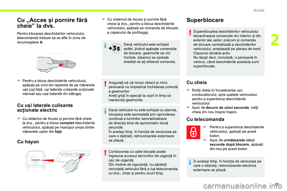 CITROEN JUMPER SPACETOURER 2020 Ghiduri De Utilizare (in Romanian) 37
Cu „Acces și pornire fără
cheie” la dvs.
Pentru blocarea deschiderilor vehiculului,
telecomanda trebuie să se afle în zona de
recunoaștere A.
Cu uși laterale culisante
acționate ele CITROEN JUMPER SPACETOURER 2020 Ghiduri De Utilizare (in Romanian) 37
Cu „Acces și pornire fără
cheie” la dvs.
Pentru blocarea deschiderilor vehiculului,
telecomanda trebuie să se afle în zona de
recunoaștere A.
Cu uși laterale culisante
acționate ele