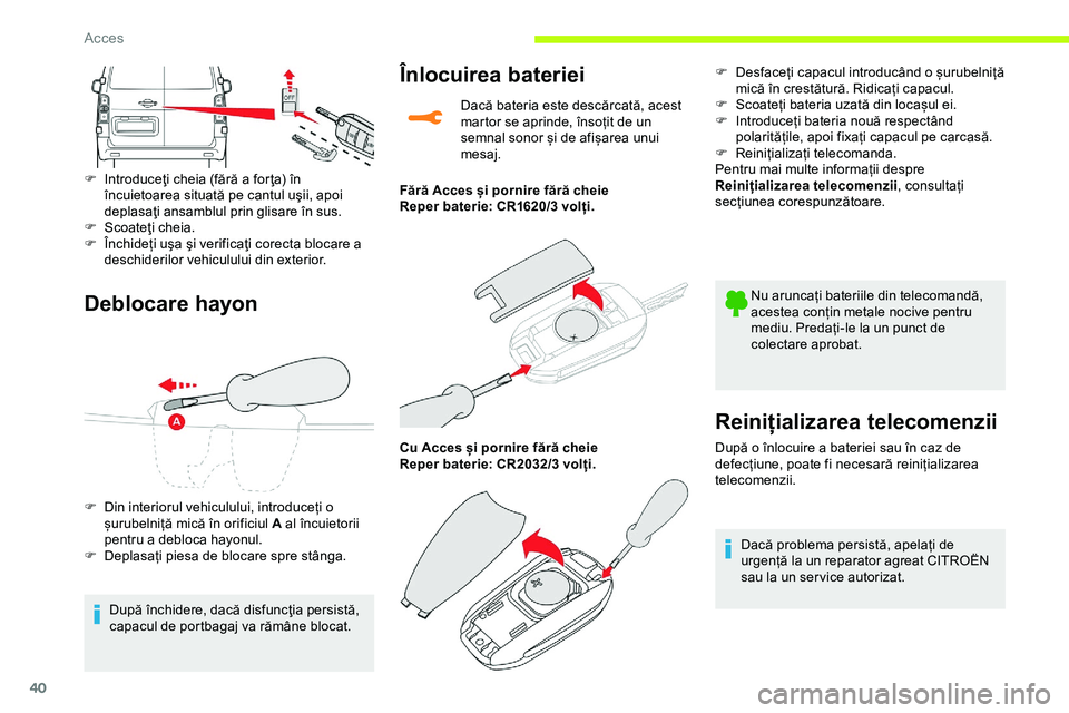 CITROEN JUMPER SPACETOURER 2020  Ghiduri De Utilizare (in Romanian) 40
Deblocare hayon
F Introduceţi cheia (fără a for ţa) în încuietoarea situată pe cantul uşii, apoi 
deplasaţi ansamblul prin glisare în sus.
F
 
S
 coateţi cheia.
F
 
Î
 nchideți uşa ş