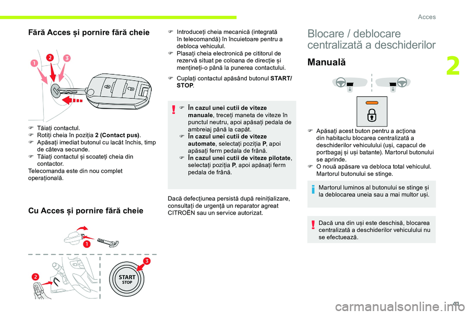 CITROEN JUMPER SPACETOURER 2020  Ghiduri De Utilizare (in Romanian) 41
Fără Acces și pornire fără cheie
Cu Acces și pornire fără cheie
F Cuplați contactul apăsând butonul S TA R T/STOP .
F
 
Î
 n cazul unei cutii de viteze 
manuale , treceți maneta de vit