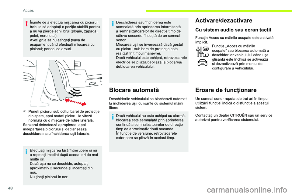 CITROEN JUMPER SPACETOURER 2020  Ghiduri De Utilizare (in Romanian) 48
Înainte de a efectua mișcarea cu piciorul, 
trebuie să adoptați o poziție stabilă pentru 
a nu vă pierde echilibrul (ploaie, zăpadă, 
polei, noroi etc.).
Aveți grijă să nu atingeți țe