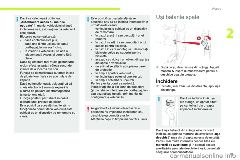 CITROEN JUMPER SPACETOURER 2020  Ghiduri De Utilizare (in Romanian) 49
Dacă se selectează opțiunea 
„Autoblocare acces cu mâinile 
ocupate ” în meniul vehiculului și după 
închiderea ușii, asigurați-vă că vehiculul 
este blocat.
Blocarea nu se realizea