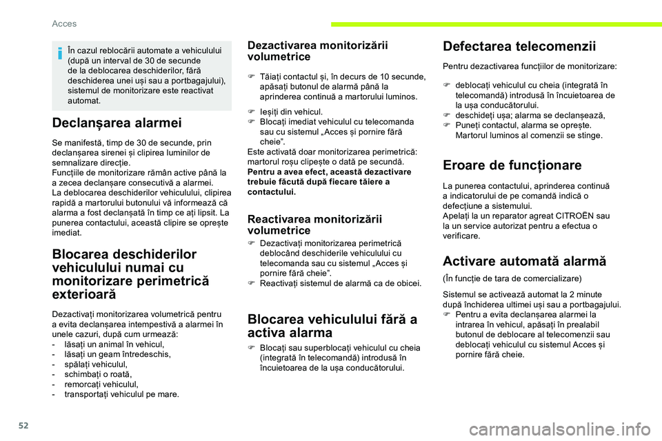 CITROEN JUMPER SPACETOURER 2020  Ghiduri De Utilizare (in Romanian) 52
Declanșarea alarmei
Se manifestă, timp de 30 de secunde, prin 
declanșarea sirenei și clipirea luminilor de 
semnalizare direcție.
Funcțiile de monitorizare rămân active până la 
a zecea 