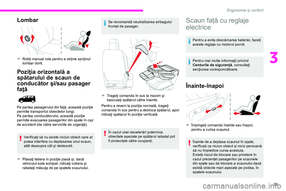 CITROEN JUMPER SPACETOURER 2020  Ghiduri De Utilizare (in Romanian) 55
Lombar
F Rotiți manual rola pentru a obține sprijinul lombar dorit.
Poziţia orizontală a 
spătarului de scaun de 
conducător şi/sau pasager 
faţă
Verificaţi să nu existe niciun obiect ca