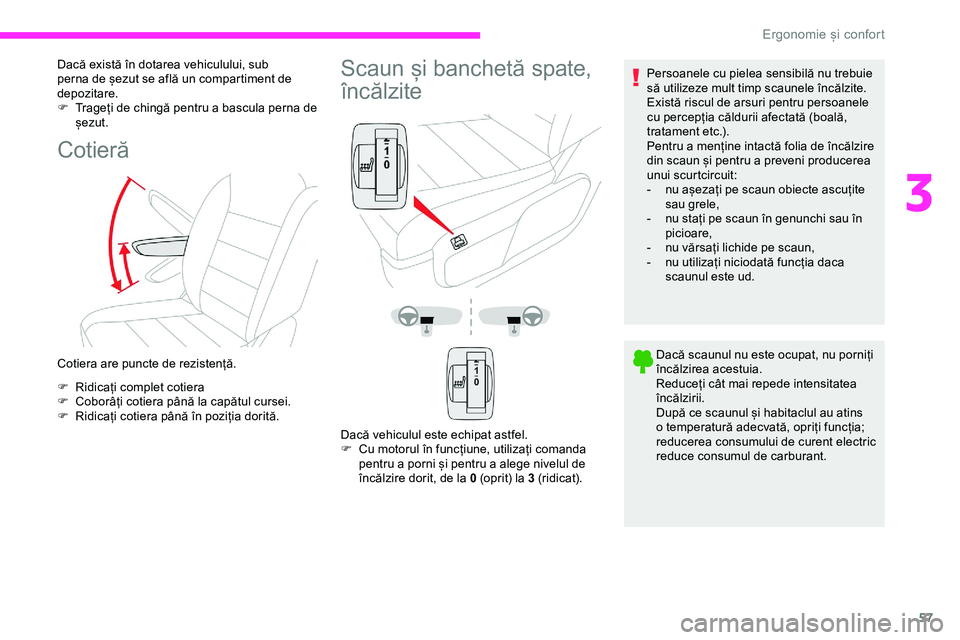 CITROEN JUMPER SPACETOURER 2020  Ghiduri De Utilizare (in Romanian) 57
Dacă există în dotarea vehiculului, sub 
perna de șezut se află un compartiment de 
depozitare.
F 
T
 rageți de chingă pentru a bascula perna de 
șezut.
Cotieră
Cotiera are puncte de rezis