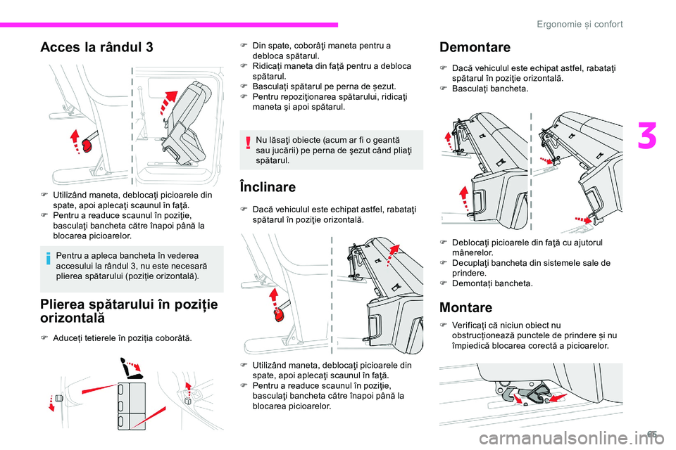 CITROEN JUMPER SPACETOURER 2020  Ghiduri De Utilizare (in Romanian) 65
Acces la rândul 3
F Utilizând maneta, deblocaţi picioarele din spate, apoi aplecaţi scaunul în faţă.
F
 
Pe
 ntru a readuce scaunul în poziţie, 
basculaţi bancheta către înapoi până l