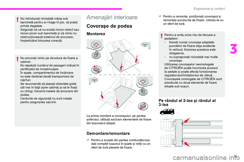 CITROEN JUMPER SPACETOURER 2020  Ghiduri De Utilizare (in Romanian) 75
Nu introduceți niciodată mâna sub 
banchetă pentru a-l trage în jos, vă puteți 
prinde degetele.
Asigurați-vă că nu există niciun obiect sau 
niciun picior sub banchetă și că nimic nu