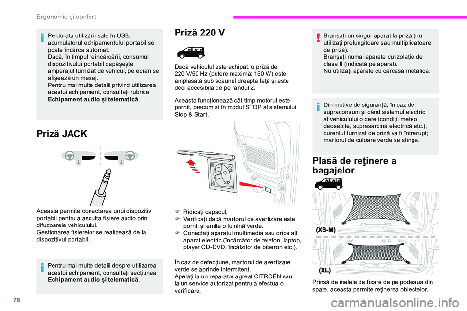 CITROEN JUMPER SPACETOURER 2020  Ghiduri De Utilizare (in Romanian) 78
Pe durata utilizării sale în USB, 
acumulatorul echipamentului portabil se 
poate încărca automat.
Dacă, în timpul reîncărcării, consumul 
dispozitivului portabil depășește 
amperajul f