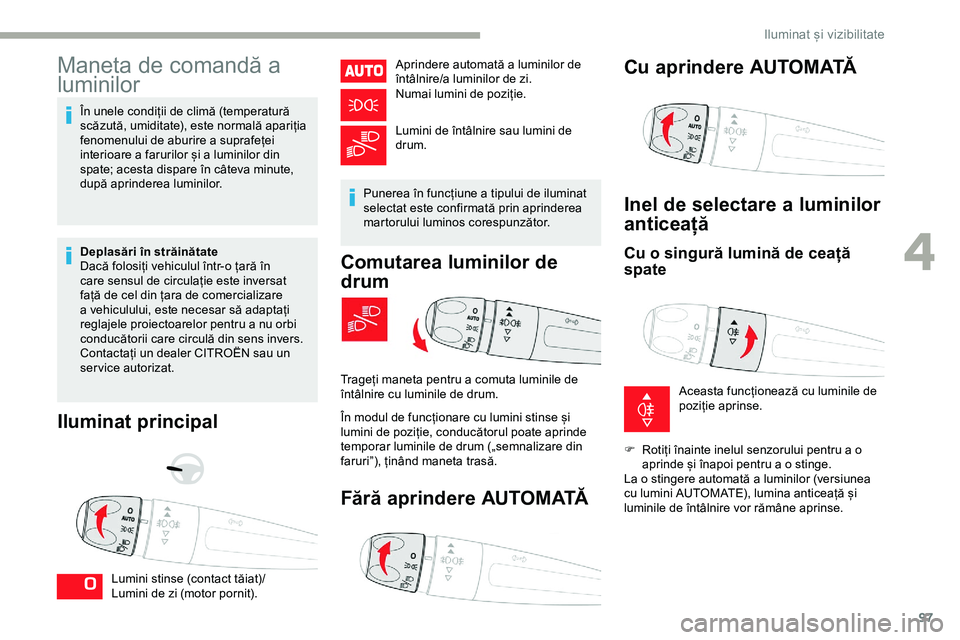 CITROEN JUMPER SPACETOURER 2020 Ghiduri De Utilizare (in Romanian) 97
Maneta de comandă a
luminilor
În unele condiții de climă (temperatură
scăzută, umiditate), este normală apariția
fenomenului de aburire a suprafeței
interioare a farurilor și a lumin CITROEN JUMPER SPACETOURER 2020 Ghiduri De Utilizare (in Romanian) 97
Maneta de comandă a
luminilor
În unele condiții de climă (temperatură
scăzută, umiditate), este normală apariția
fenomenului de aburire a suprafeței
interioare a farurilor și a lumin